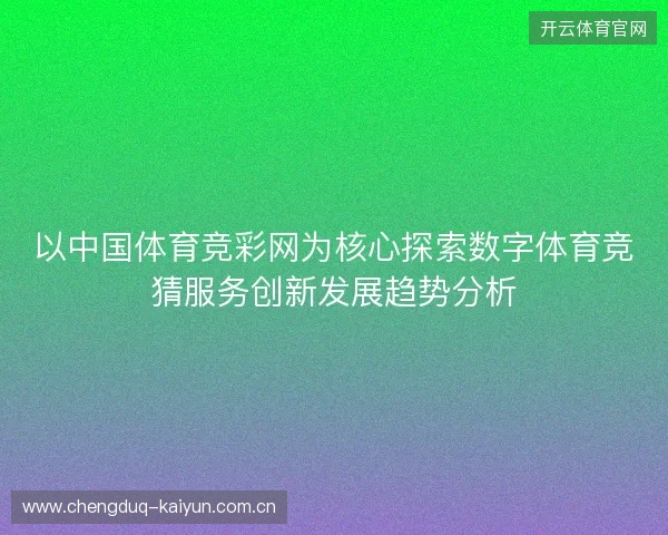 以中国体育竞彩网为核心探索数字体育竞猜服务创新发展趋势分析