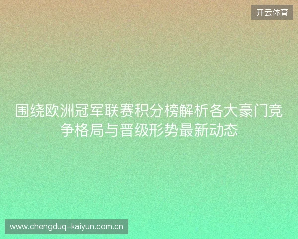围绕欧洲冠军联赛积分榜解析各大豪门竞争格局与晋级形势最新动态