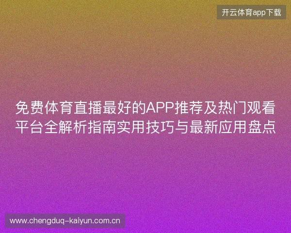 免费体育直播最好的APP推荐及热门观看平台全解析指南实用技巧与最新应用盘点