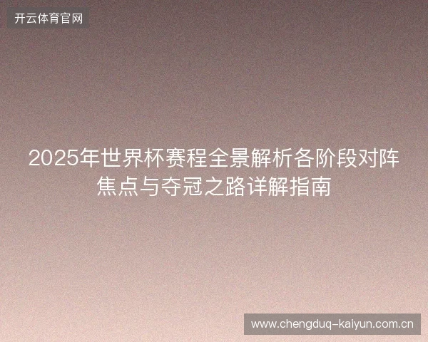 2025年世界杯赛程全景解析各阶段对阵焦点与夺冠之路详解指南