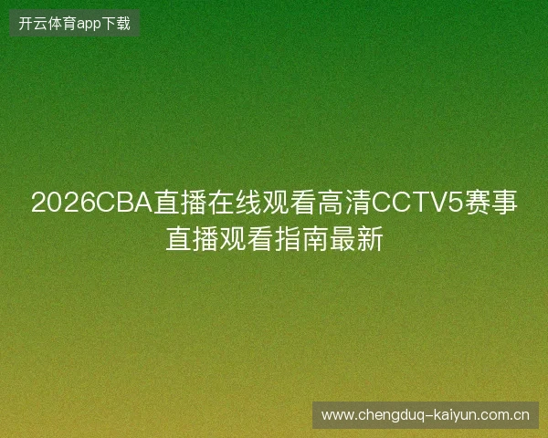 2026CBA直播在线观看高清CCTV5赛事直播观看指南最新