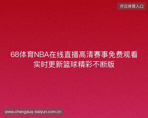 68体育NBA在线直播高清赛事免费观看实时更新篮球精彩不断版 68体育NBA在线直播高清赛事免费观看实时更新篮球精彩不断版