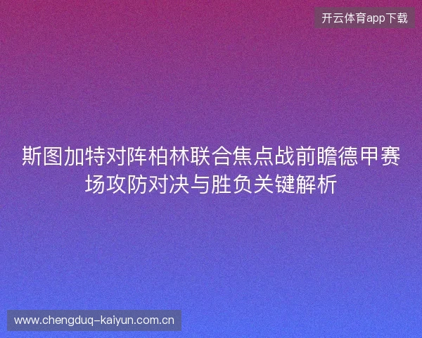 斯图加特对阵柏林联合焦点战前瞻德甲赛场攻防对决与胜负关键解析 斯图加特对阵柏林联合焦点战前瞻德甲赛场攻防对决与胜负关键解析