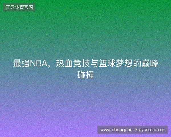 最强NBA，热血竞技与篮球梦想的巅峰碰撞